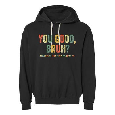 You Good Bruh Therapy Support Mental Health Awareness Month Garment-Dyed Fleece Hoodie