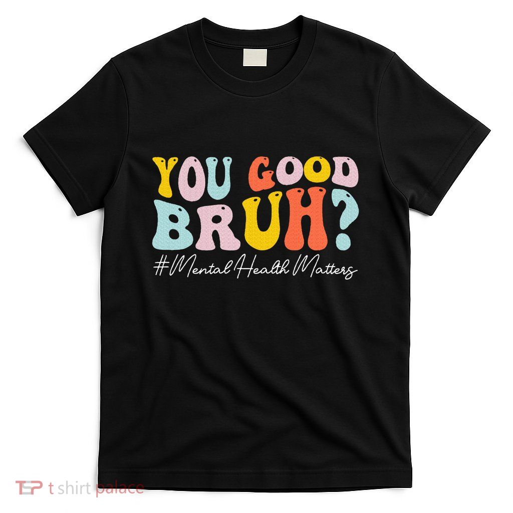 You Good Bruh Mental Health Brain Counselor Therapist T-Shirt