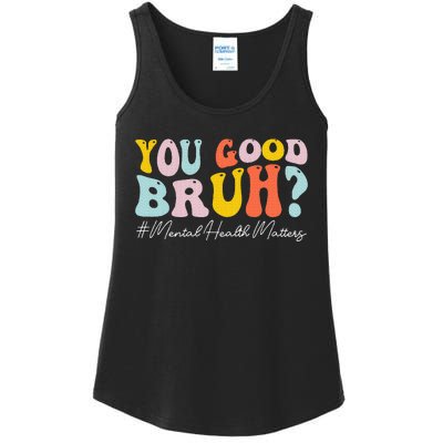 You Good Bruh Mental Health Brain Counselor Therapist Ladies Essential Tank