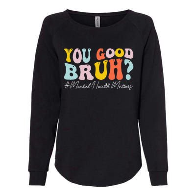 You Good Bruh Mental Health Brain Counselor Therapist Womens California Wash Sweatshirt