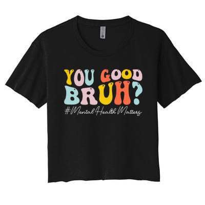 You Good Bruh Mental Health Brain Counselor Therapist Women's Crop Top Tee