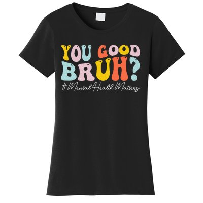 You Good Bruh Mental Health Brain Counselor Therapist Women's T-Shirt