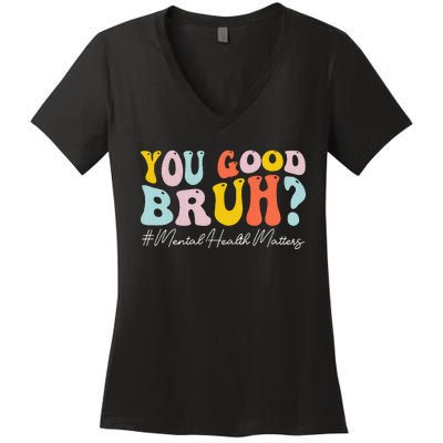 You Good Bruh Mental Health Brain Counselor Therapist Women's V-Neck T-Shirt