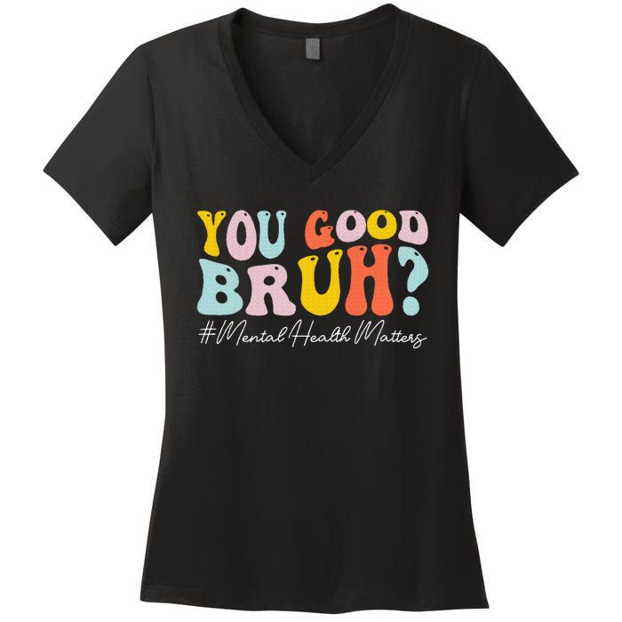 You Good Bruh Mental Health Brain Counselor Therapist Women's V-Neck T-Shirt