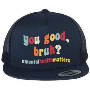 You Good Bruh? Tal Health Awareness Day Self Care Therapy Gift Flat Bill Trucker Hat