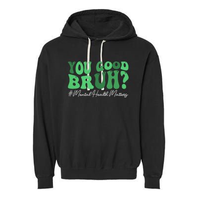 You Good Bruh Mental Health Brain Counselor Therapist Garment-Dyed Fleece Hoodie