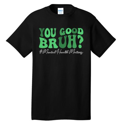 You Good Bruh Mental Health Brain Counselor Therapist Tall T-Shirt