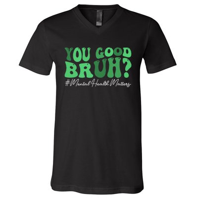 You Good Bruh Mental Health Brain Counselor Therapist V-Neck T-Shirt