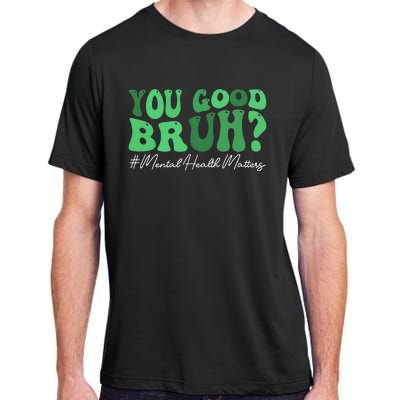 You Good Bruh Mental Health Brain Counselor Therapist Adult ChromaSoft Performance T-Shirt