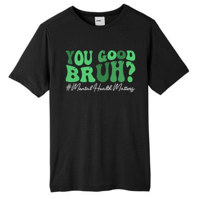 You Good Bruh Mental Health Brain Counselor Therapist Tall Fusion ChromaSoft Performance T-Shirt