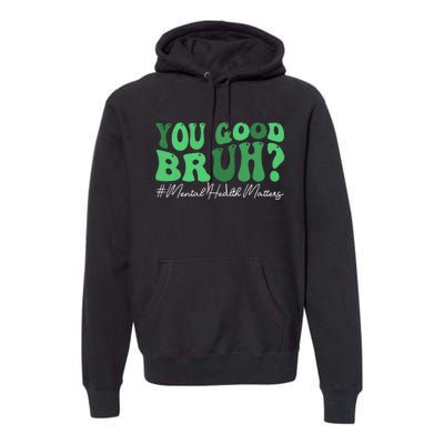 You Good Bruh Mental Health Brain Counselor Therapist Premium Hoodie