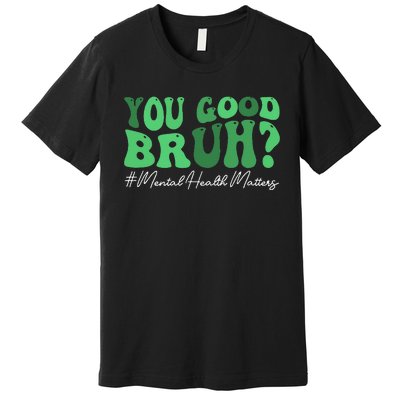 You Good Bruh Mental Health Brain Counselor Therapist Premium T-Shirt