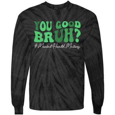 You Good Bruh Mental Health Brain Counselor Therapist Tie-Dye Long Sleeve Shirt