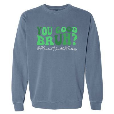 You Good Bruh Mental Health Brain Counselor Therapist Garment-Dyed Sweatshirt