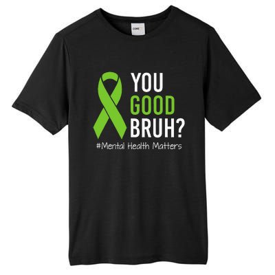 You Good Bruh Mental Health Matters Awareness Green Ribbon Tall Fusion ChromaSoft Performance T-Shirt