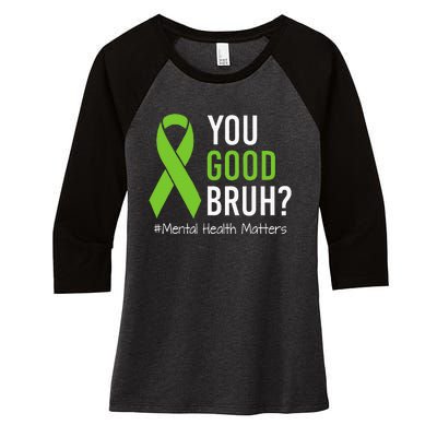 You Good Bruh Mental Health Matters Awareness Green Ribbon Women's Tri-Blend 3/4-Sleeve Raglan Shirt