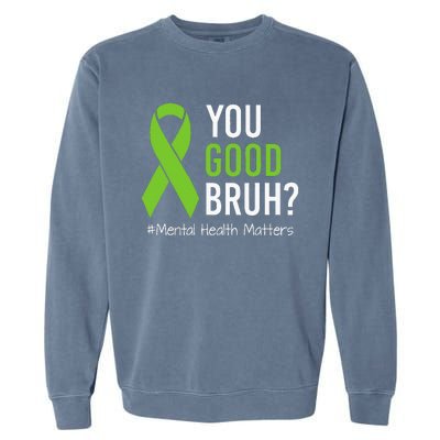 You Good Bruh Mental Health Matters Awareness Green Ribbon Garment-Dyed Sweatshirt