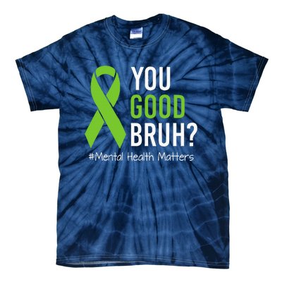 You Good Bruh Mental Health Matters Awareness Green Ribbon Tie-Dye T-Shirt