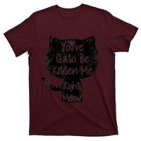 You Gato Be Kitten Me Right Meow Distressed Cat Pun T-Shirt