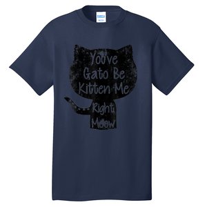 You Gato Be Kitten Me Right Meow Distressed Cat Pun Tall T-Shirt