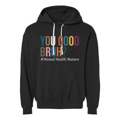 You Good Bruh Mental Health Matters Garment-Dyed Fleece Hoodie
