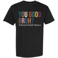 You Good Bruh Mental Health Matters Garment-Dyed Heavyweight T-Shirt
