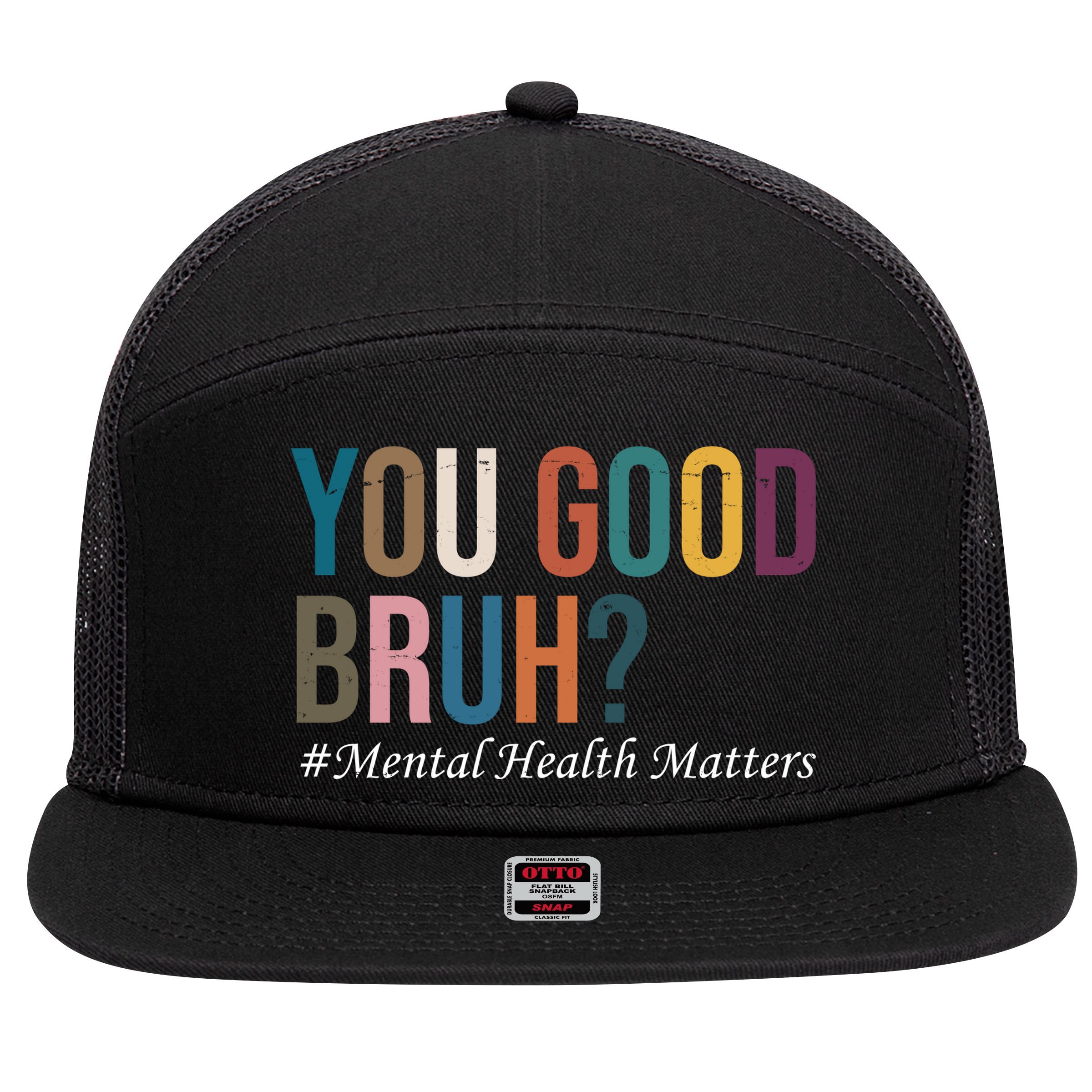 You Good Bruh Mental Health Matters 7 Panel Mesh Trucker Snapback Hat