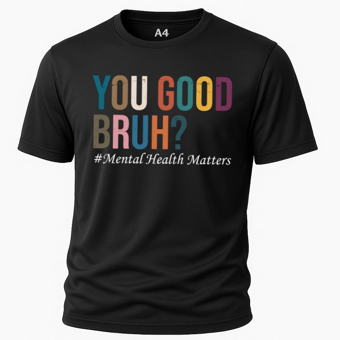 You Good Bruh Mental Health Matters Cooling Performance Crew T-Shirt