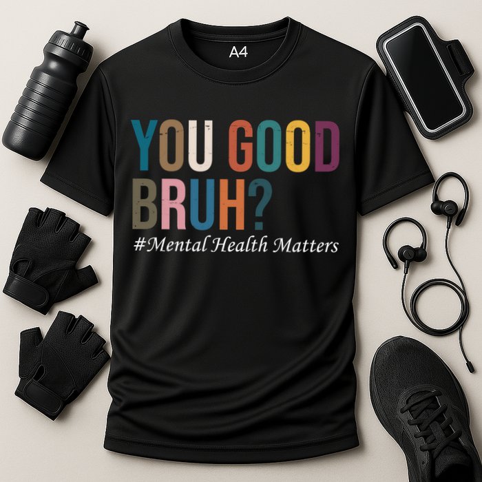 You Good Bruh Mental Health Matters Cooling Performance Crew T-Shirt
