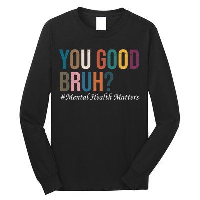 You Good Bruh Mental Health Matters Long Sleeve Shirt