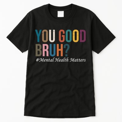 You Good Bruh Mental Health Matters Tall T-Shirt