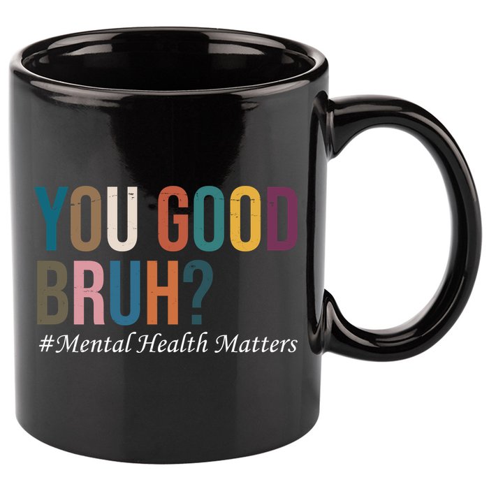 You Good Bruh Mental Health Matters 11oz C Handle Ceramic Mug