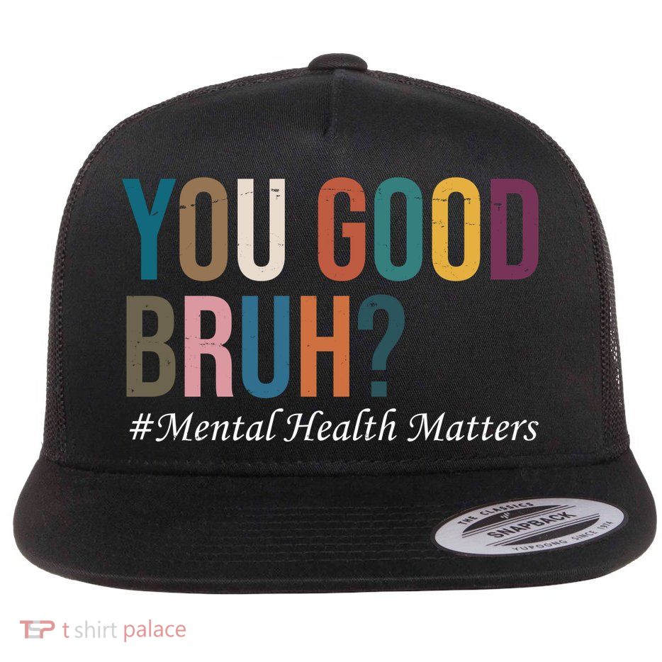 You Good Bruh Mental Health Matters Flatbill Hat