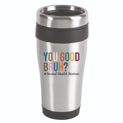 You Good Bruh Mental Health Matters 16oz Travel Tumbler