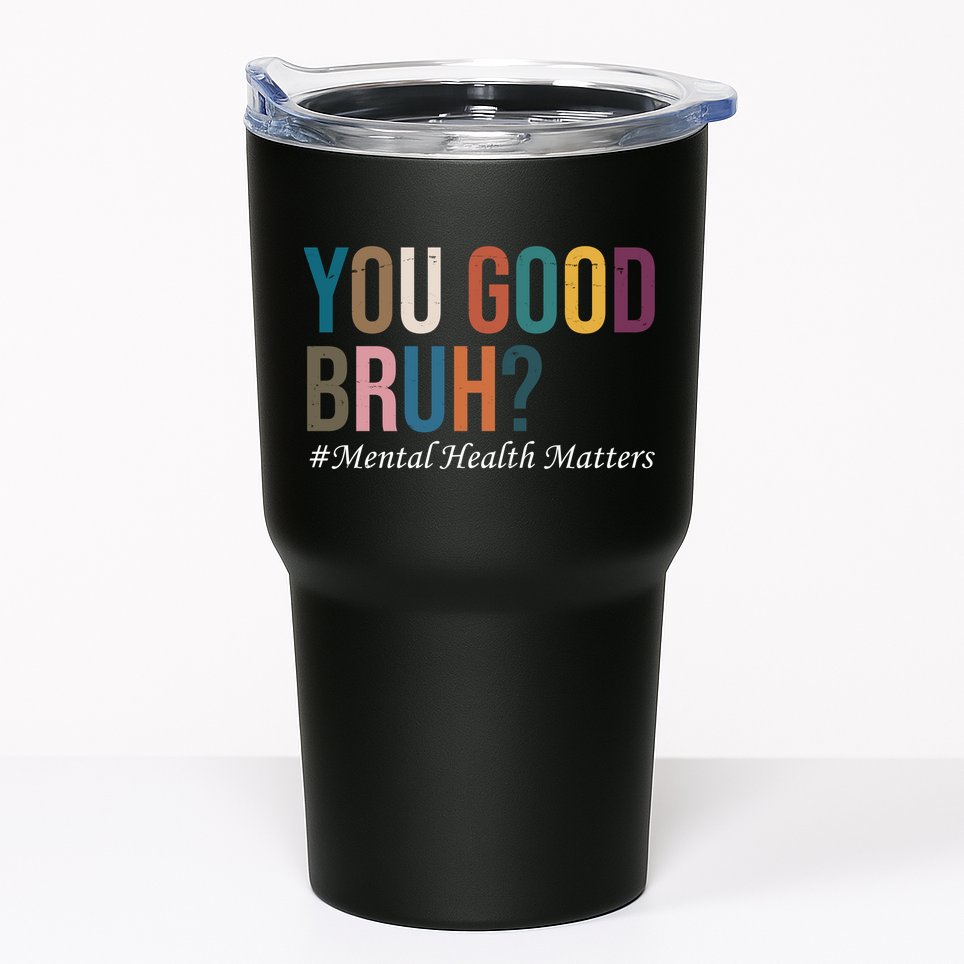 You Good Bruh Mental Health Matters Tumbler