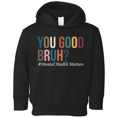 You Good Bruh Mental Health Matters Toddler Hoodie