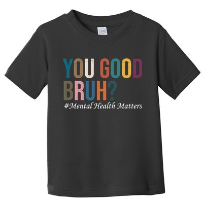 You Good Bruh Mental Health Matters Toddler T-Shirt