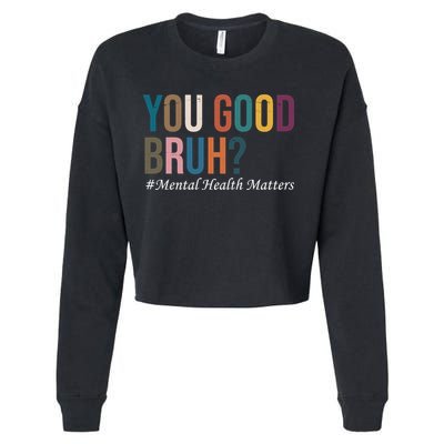 You Good Bruh Mental Health Matters Cropped Pullover Crew