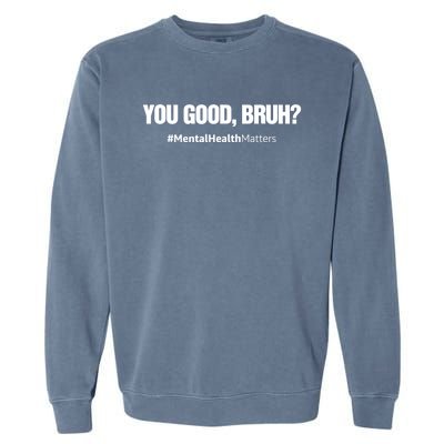 You Good Bruh? Mental Health Human Brain Counselor Therapist Gift Garment-Dyed Sweatshirt