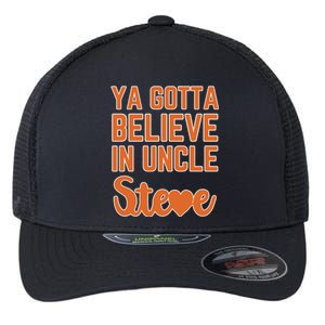 Ya Gotta Believe In Uncle Steve Flexfit Unipanel Trucker Cap