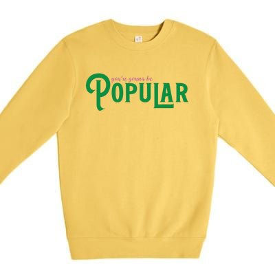 YouRe Gonna Be Popular Funny Premium Crewneck Sweatshirt