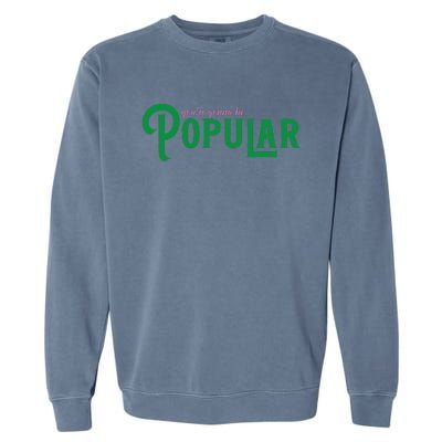 YouRe Gonna Be Popular Funny Garment-Dyed Sweatshirt