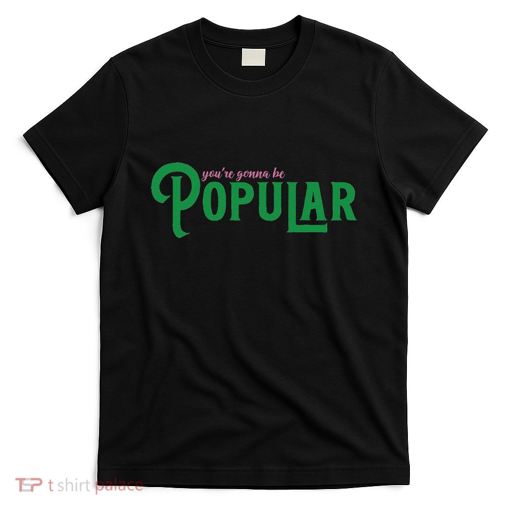 YouRe Gonna Be Popular Funny T-Shirt