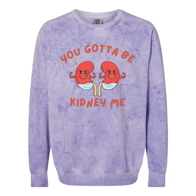 You Gotta Be Kidney Me Pun For A Kidney Donor Colorblast Crewneck Sweatshirt