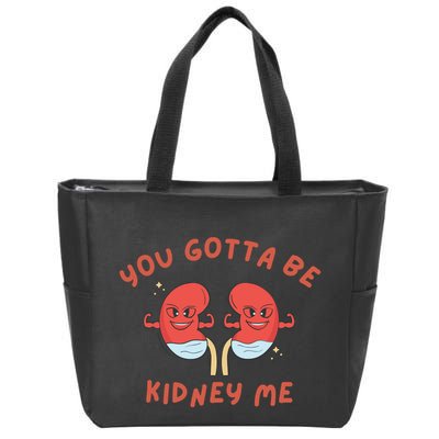 You Gotta Be Kidney Me Pun For A Kidney Donor Zip Tote Bag