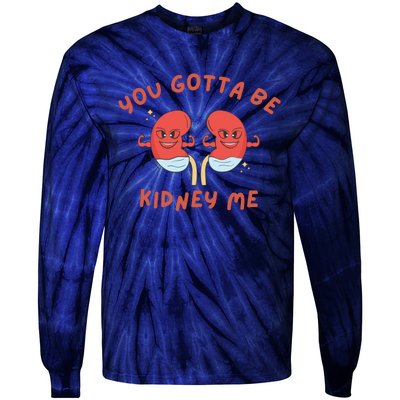 You Gotta Be Kidney Me Pun For A Kidney Donor Tie-Dye Long Sleeve Shirt