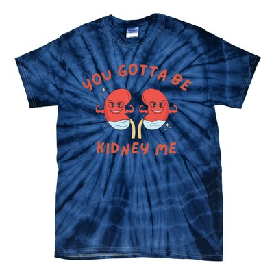 You Gotta Be Kidney Me Pun For A Kidney Donor Tie-Dye T-Shirt