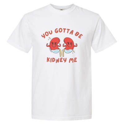 You Gotta Be Kidney Me Pun For A Kidney Donor Garment-Dyed Heavyweight T-Shirt