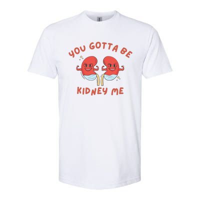 You Gotta Be Kidney Me Pun For A Kidney Donor Softstyle CVC T-Shirt