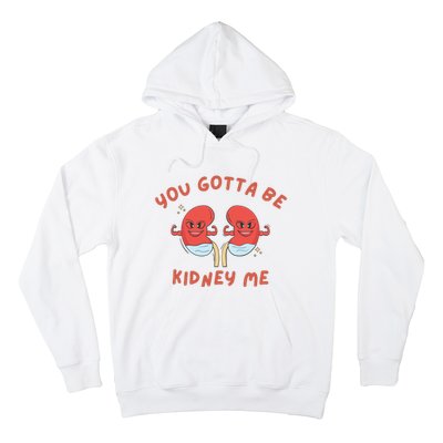 You Gotta Be Kidney Me Pun For A Kidney Donor Hoodie